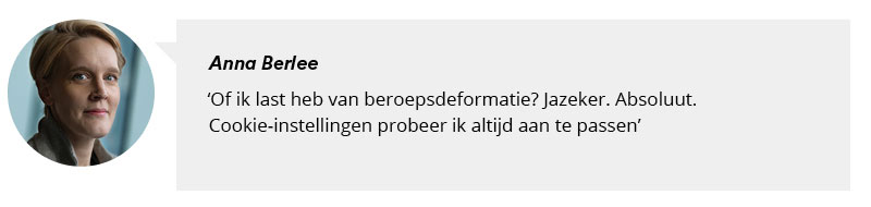 Portretfoto Anna Berlee met citaat: Of ik last heb van beroepsdeformatie? Jazeker. Absoluut. Cookie-instellingen probeer ik altijd aan te passen